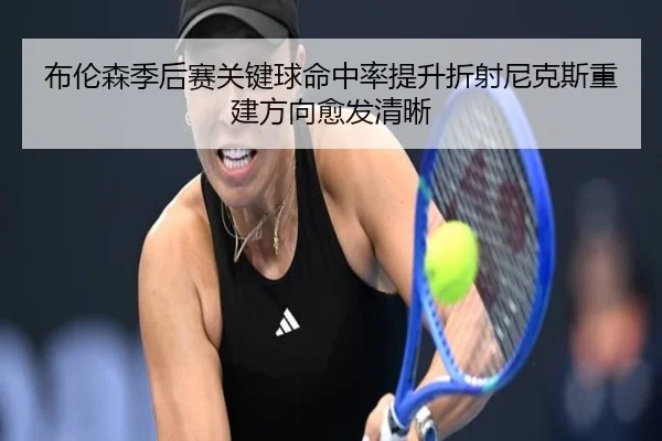 布伦森季后赛关键球命中率提升折射尼克斯重建方向愈发清晰 | pg
